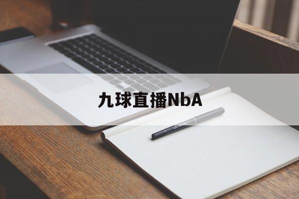 九球直播NbA_(九球直播nbaA1115来玩直达网中国)