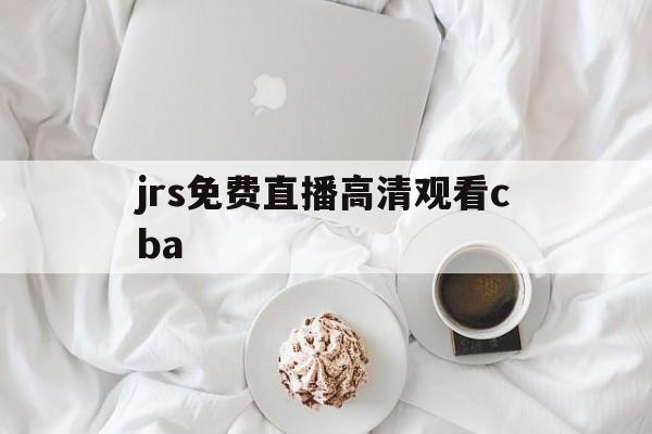 jrs免费直播高清观看cba_(jrs免费直播高清观看中国女篮)  第1张
