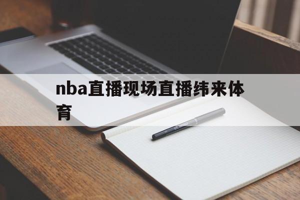 nba直播现场直播纬来体育_(nba在线纬来体育直播观看手机)
