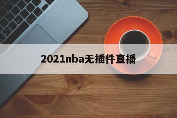 2021nba无插件直播_(nba无插件视频直播在线直播极速)  第1张