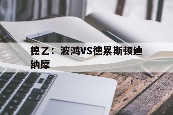 德乙：波鸿VS德累斯顿迪纳摩的简单介绍  第1张