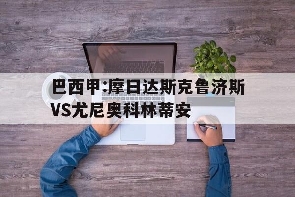 关于巴西甲:摩日达斯克鲁济斯VS尤尼奥科林蒂安的信息