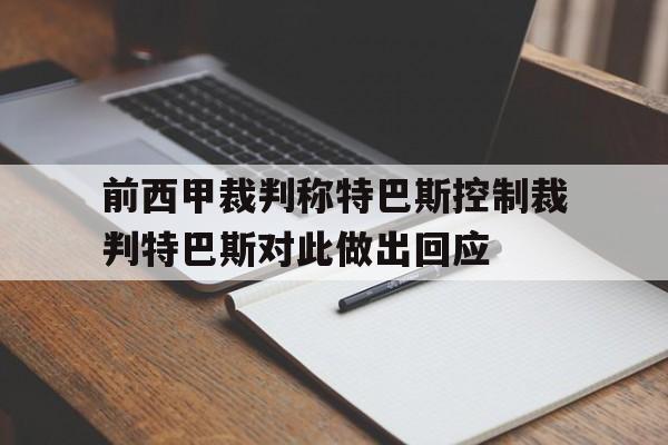 关于前西甲裁判称特巴斯控制裁判特巴斯对此做出回应的信息  第1张